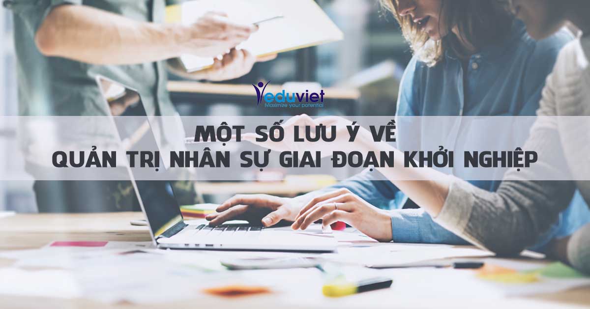 Một số lưu ý về quản trị nhân sự giai đoạn khởi nghiệp